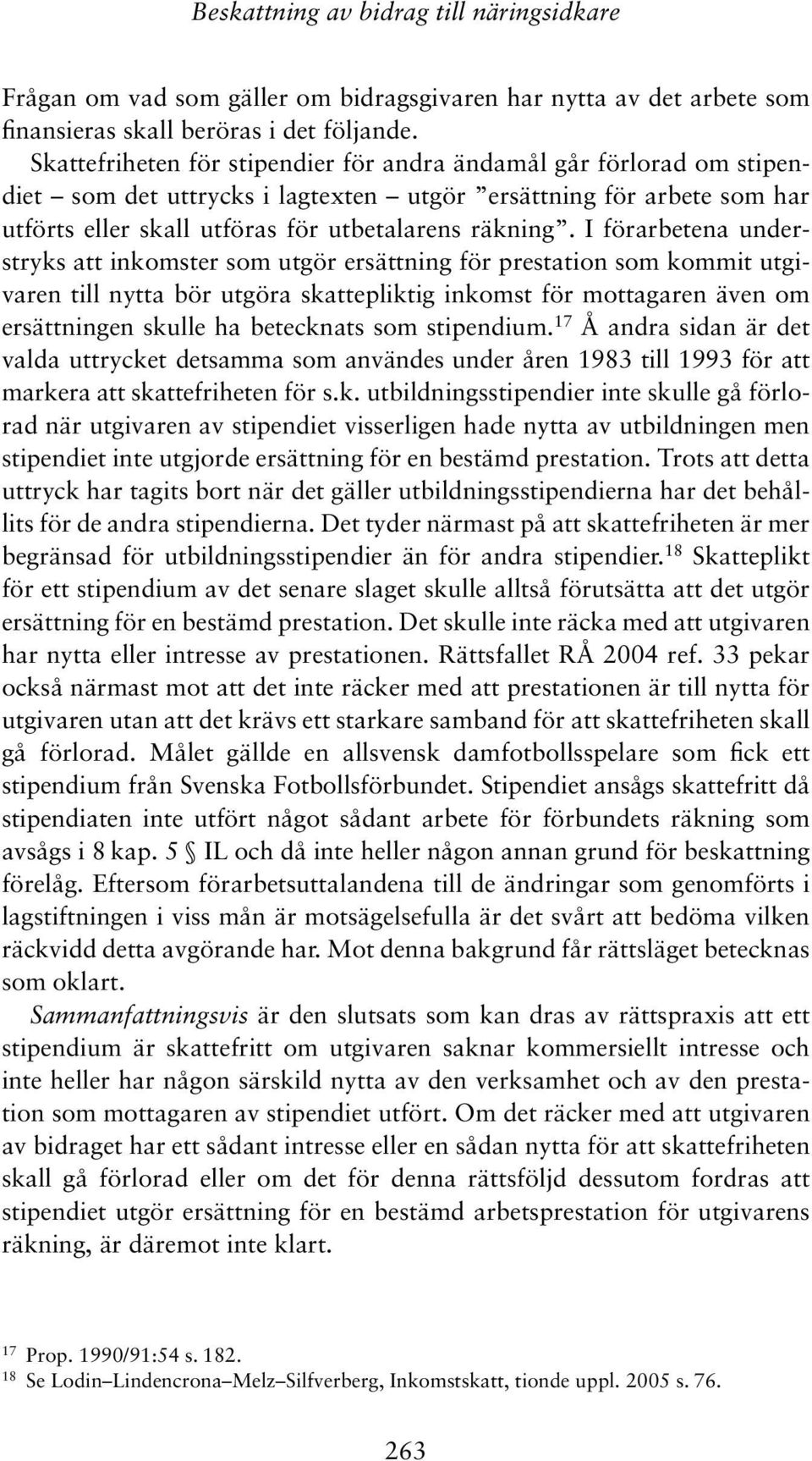 I förarbetena understryks att inkomster som utgör ersättning för prestation som kommit utgivaren till nytta bör utgöra skattepliktig inkomst för mottagaren även om ersättningen skulle ha betecknats