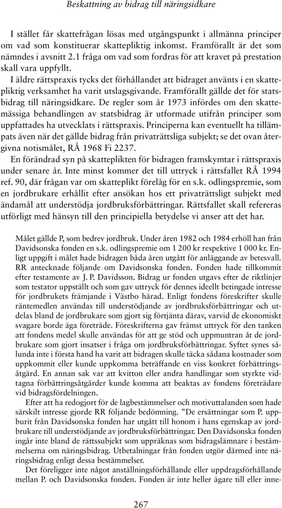 I äldre rättspraxis tycks det förhållandet att bidraget använts i en skattepliktig verksamhet ha varit utslagsgivande. Framförallt gällde det för statsbidrag till näringsidkare.