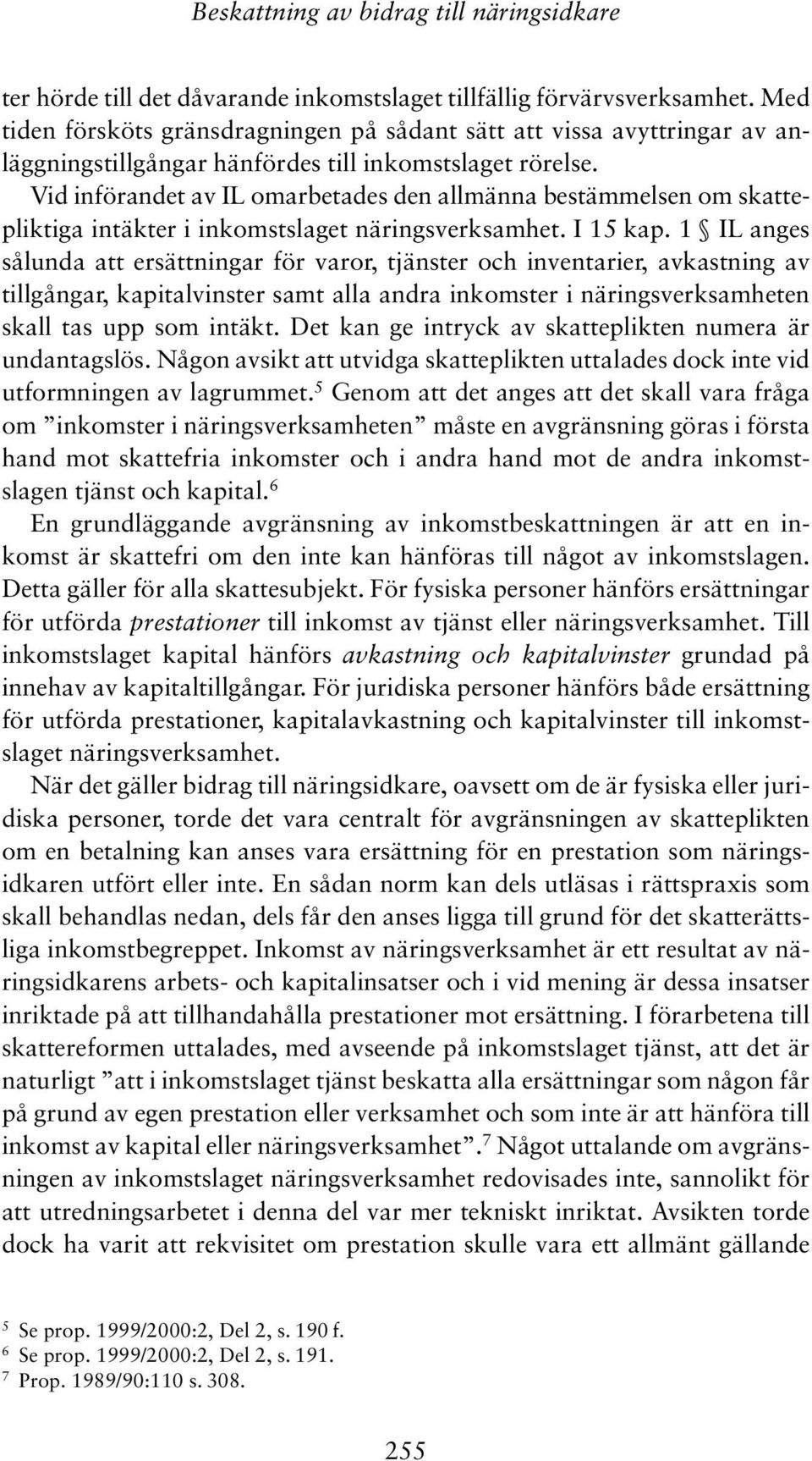 Vid införandet av IL omarbetades den allmänna bestämmelsen om skattepliktiga intäkter i inkomstslaget näringsverksamhet. I 15 kap.