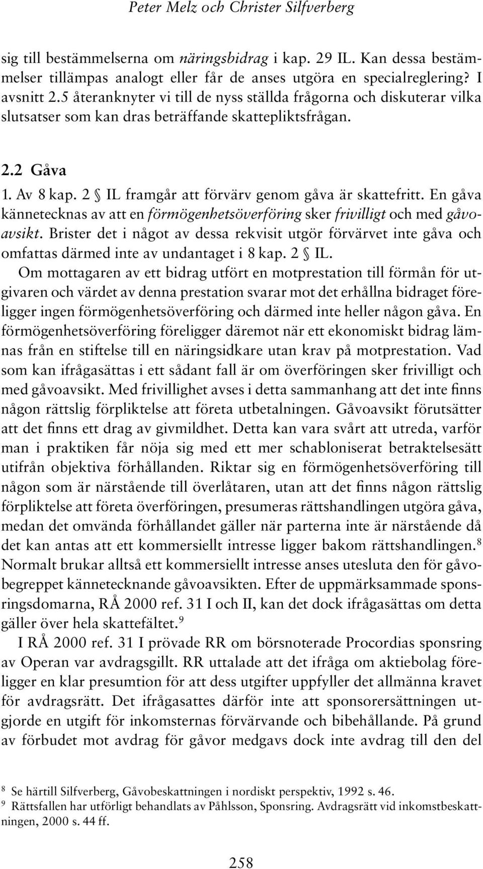 En gåva kännetecknas av att en förmögenhetsöverföring sker frivilligt och med gåvoavsikt.