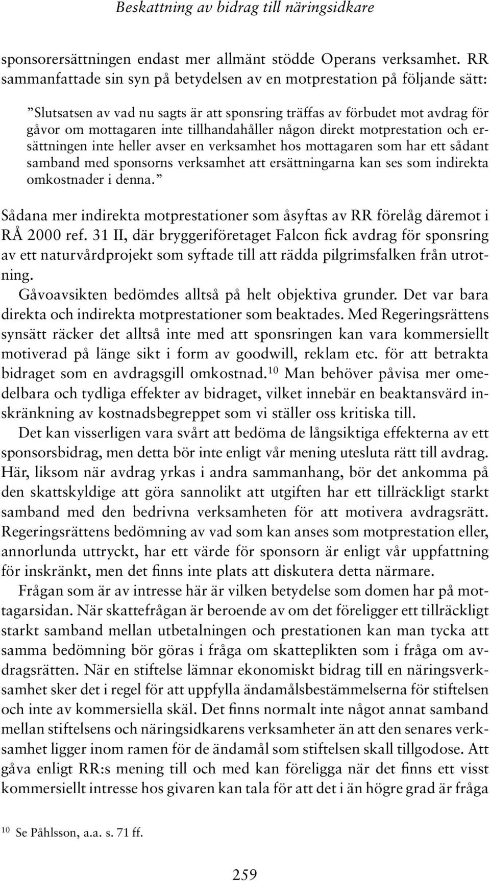 någon direkt motprestation och ersättningen inte heller avser en verksamhet hos mottagaren som har ett sådant samband med sponsorns verksamhet att ersättningarna kan ses som indirekta omkostnader i