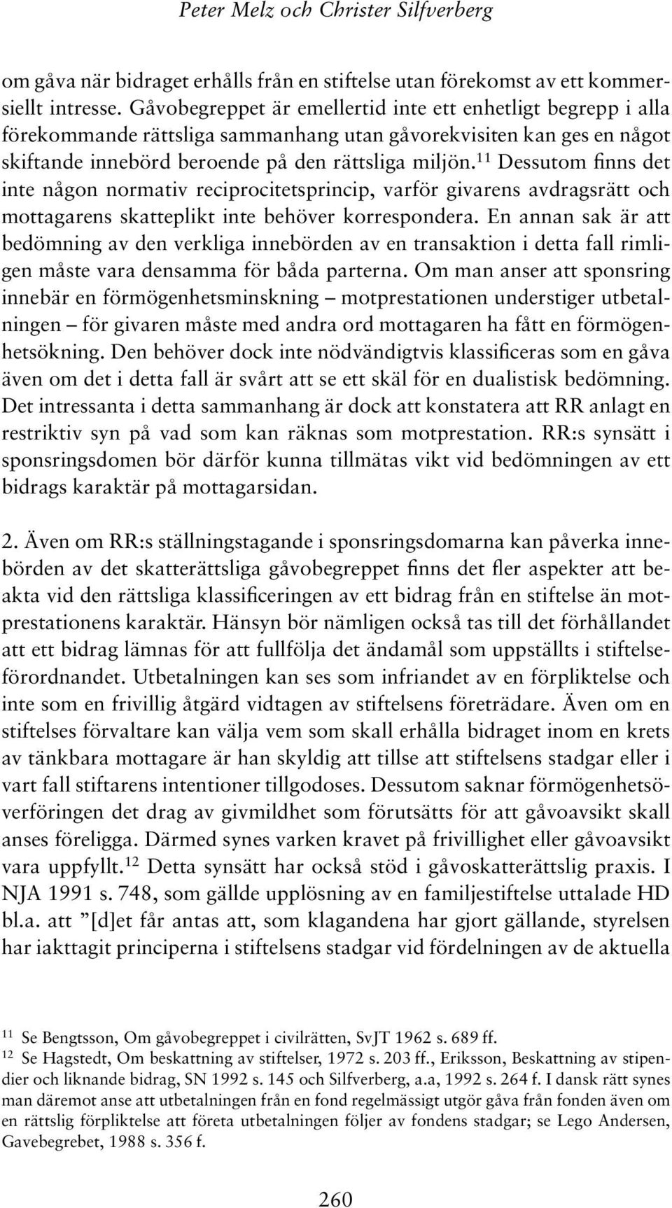 11 Dessutom finns det inte någon normativ reciprocitetsprincip, varför givarens avdragsrätt och mottagarens skatteplikt inte behöver korrespondera.