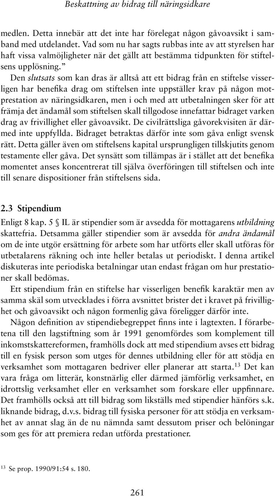 Den slutsats som kan dras är alltså att ett bidrag från en stiftelse visserligen har benefika drag om stiftelsen inte uppställer krav på någon motprestation av näringsidkaren, men i och med att