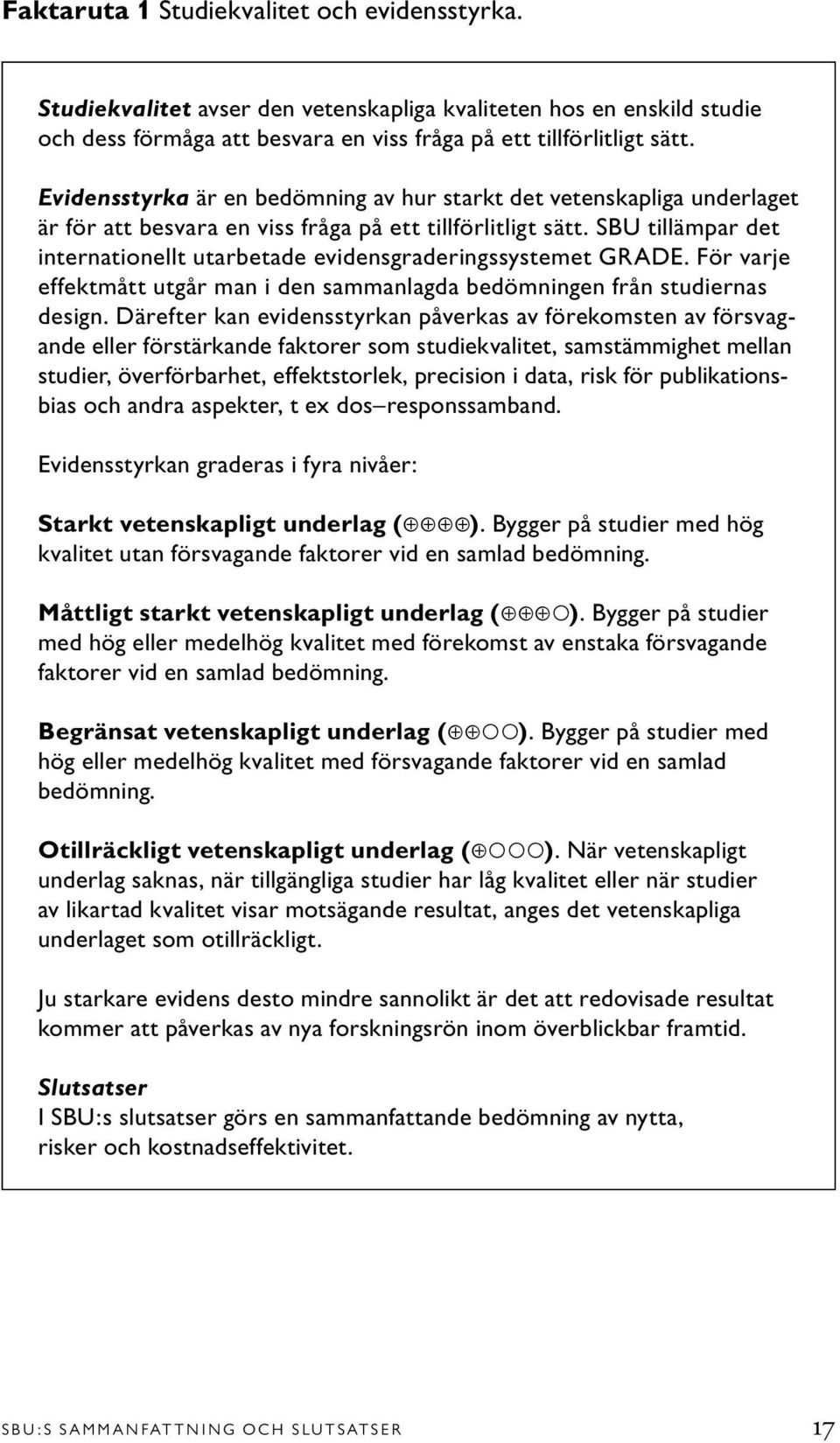 SBU tillämpar det internationellt utarbetade evidensgraderingssystemet GRADE. För varje effektmått utgår man i den sammanlagda bedömningen från studiernas design.