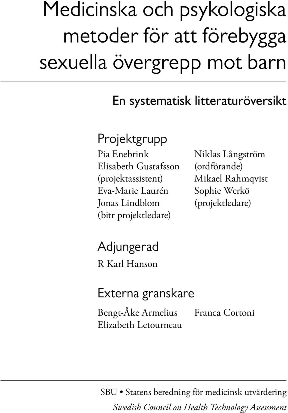 Långström (ordförande) Mikael Rahmqvist Sophie Werkö (projektledare) Adjungerad R Karl Hanson Externa granskare Bengt-Åke