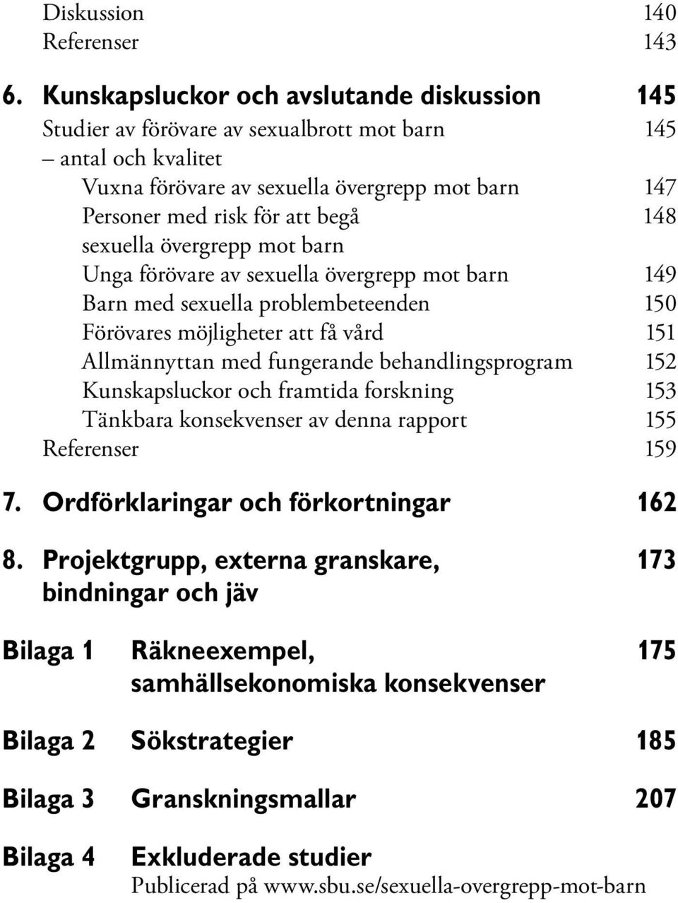 sexuella övergrepp mot barn Unga förövare av sexuella övergrepp mot barn 149 Barn med sexuella problembeteenden 150 Förövares möjligheter att få vård 151 Allmännyttan med fungerande