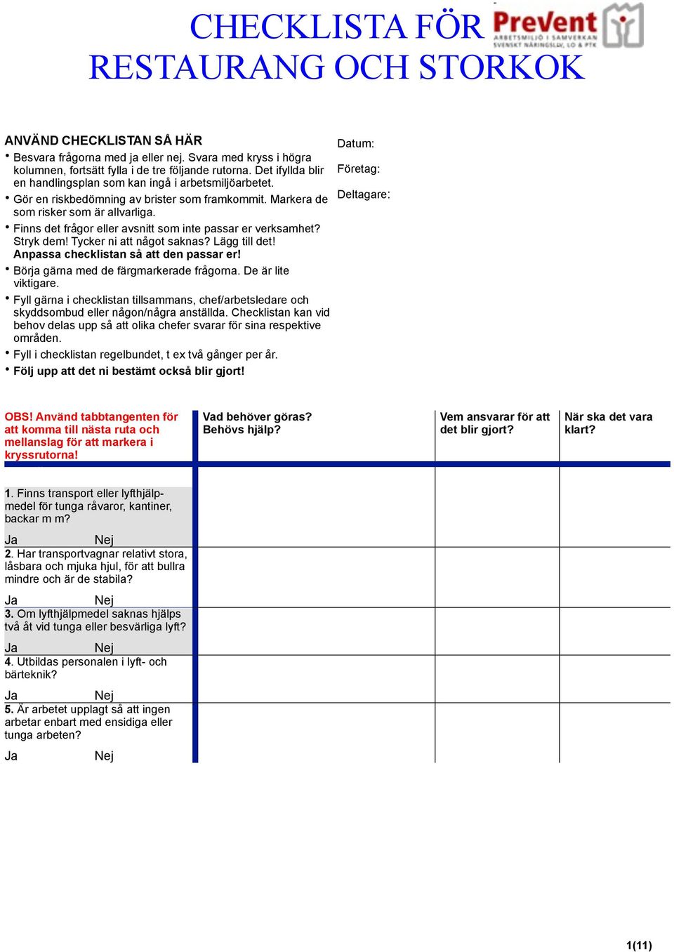 Finns det frågor eller avsnitt som inte passar er verksamhet? Stryk dem! Tycker ni att något saknas? Lägg till det! Anpassa checklistan så att den passar er! Börja gärna med de färgmarkerade frågorna.