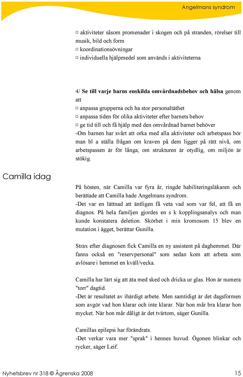 barnen har svårt att orka med alla aktiviteter och arbetspass bör man bl a ställa frågan om kraven på dem ligger på rätt nivå, om arbetspassen är för långa, om strukturen är otydlig, om miljön är