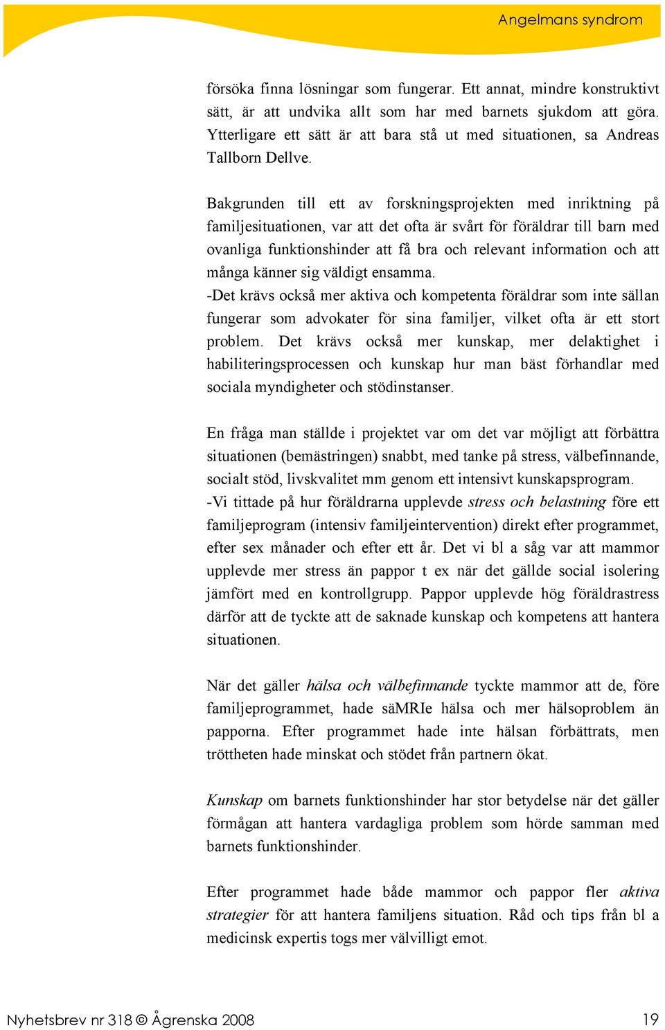 Bakgrunden till ett av forskningsprojekten med inriktning på familjesituationen, var att det ofta är svårt för föräldrar till barn med ovanliga funktionshinder att få bra och relevant information och