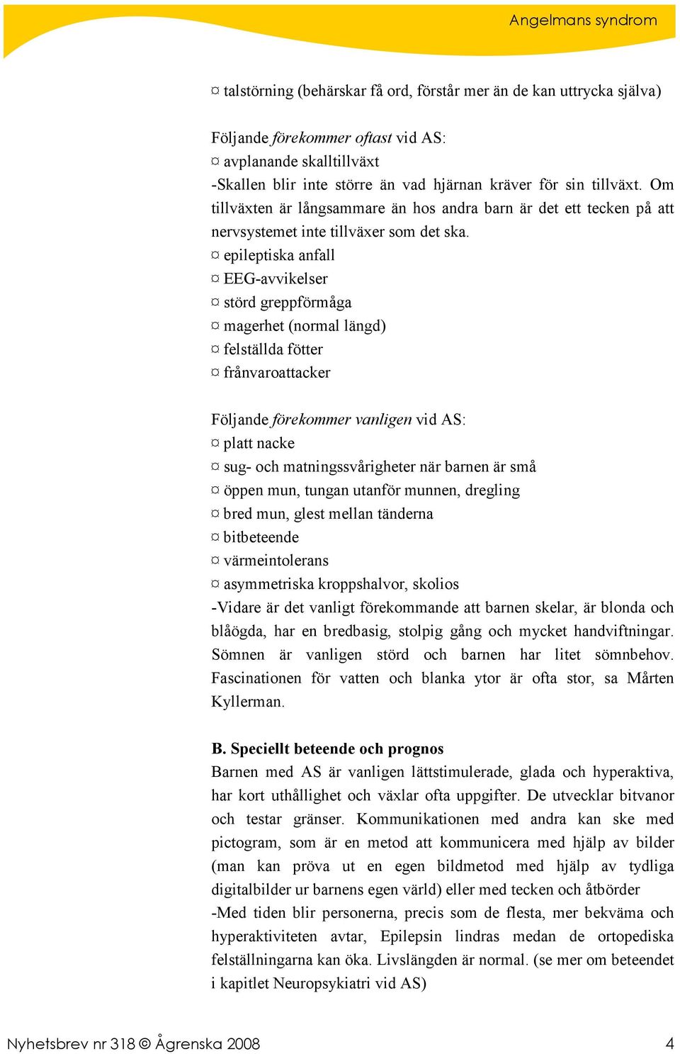 epileptiska anfall EEG-avvikelser störd greppförmåga magerhet (normal längd) felställda fötter frånvaroattacker Följande förekommer vanligen vid AS: platt nacke sug- och matningssvårigheter när