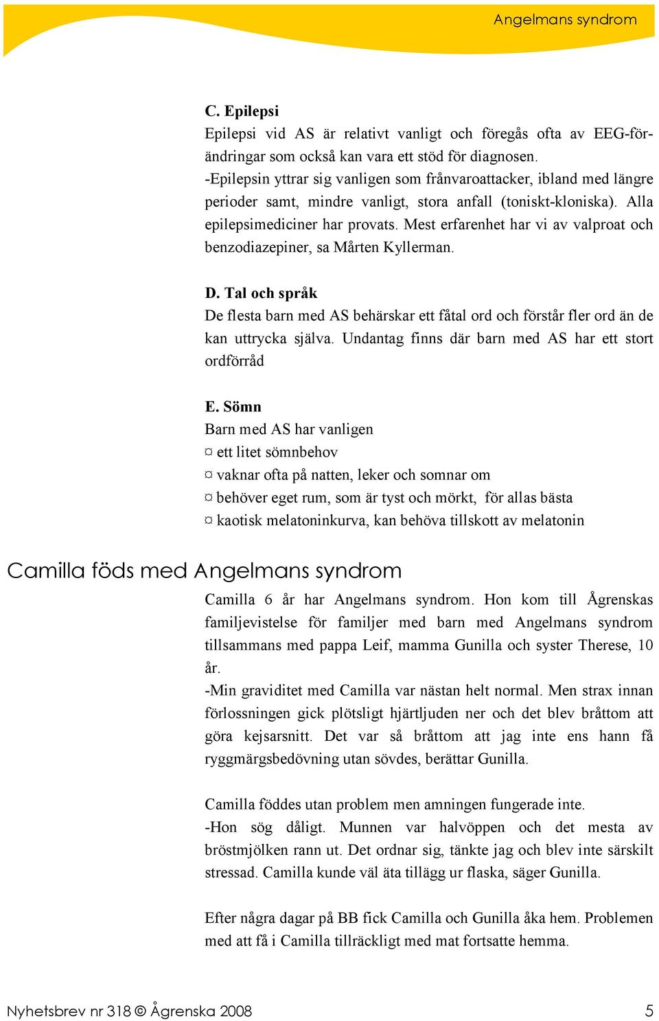 Mest erfarenhet har vi av valproat och benzodiazepiner, sa Mårten Kyllerman. D. Tal och språk De flesta barn med AS behärskar ett fåtal ord och förstår fler ord än de kan uttrycka själva.