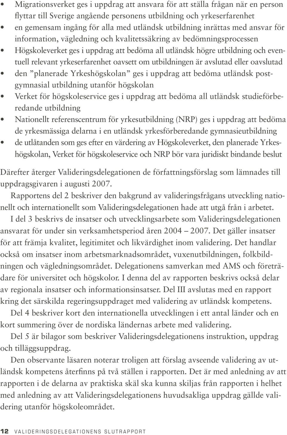 yrkeserfarenhet oavsett om utbildningen är avslutad eller oavslutad den planerade Yrkeshögskolan ges i uppdrag att bedöma utländsk postgymnasial utbildning utanför högskolan Verket för