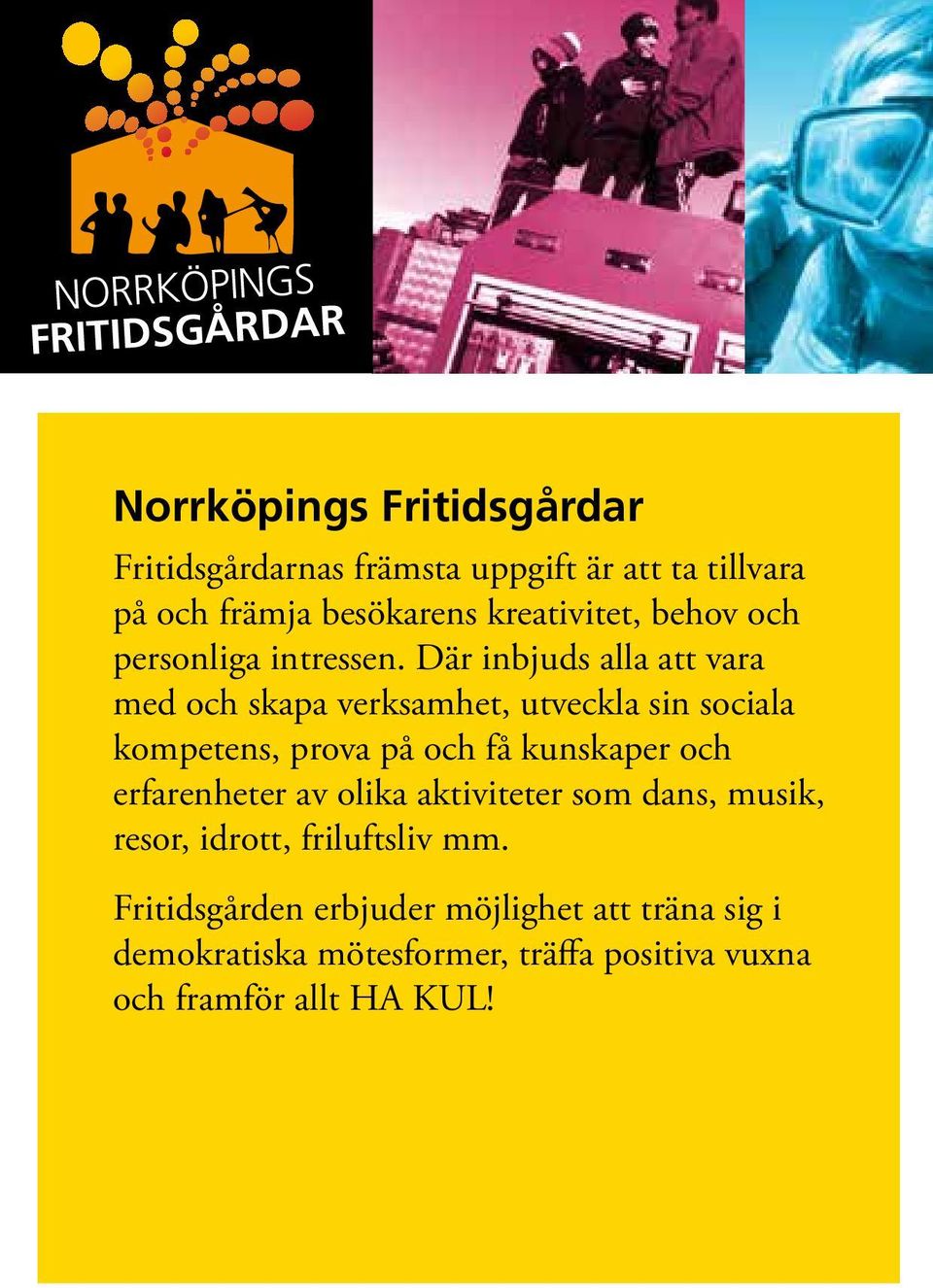 Där inbjuds alla att vara med och skapa verksamhet, utveckla sin sociala kompetens, prova på och få kunskaper och