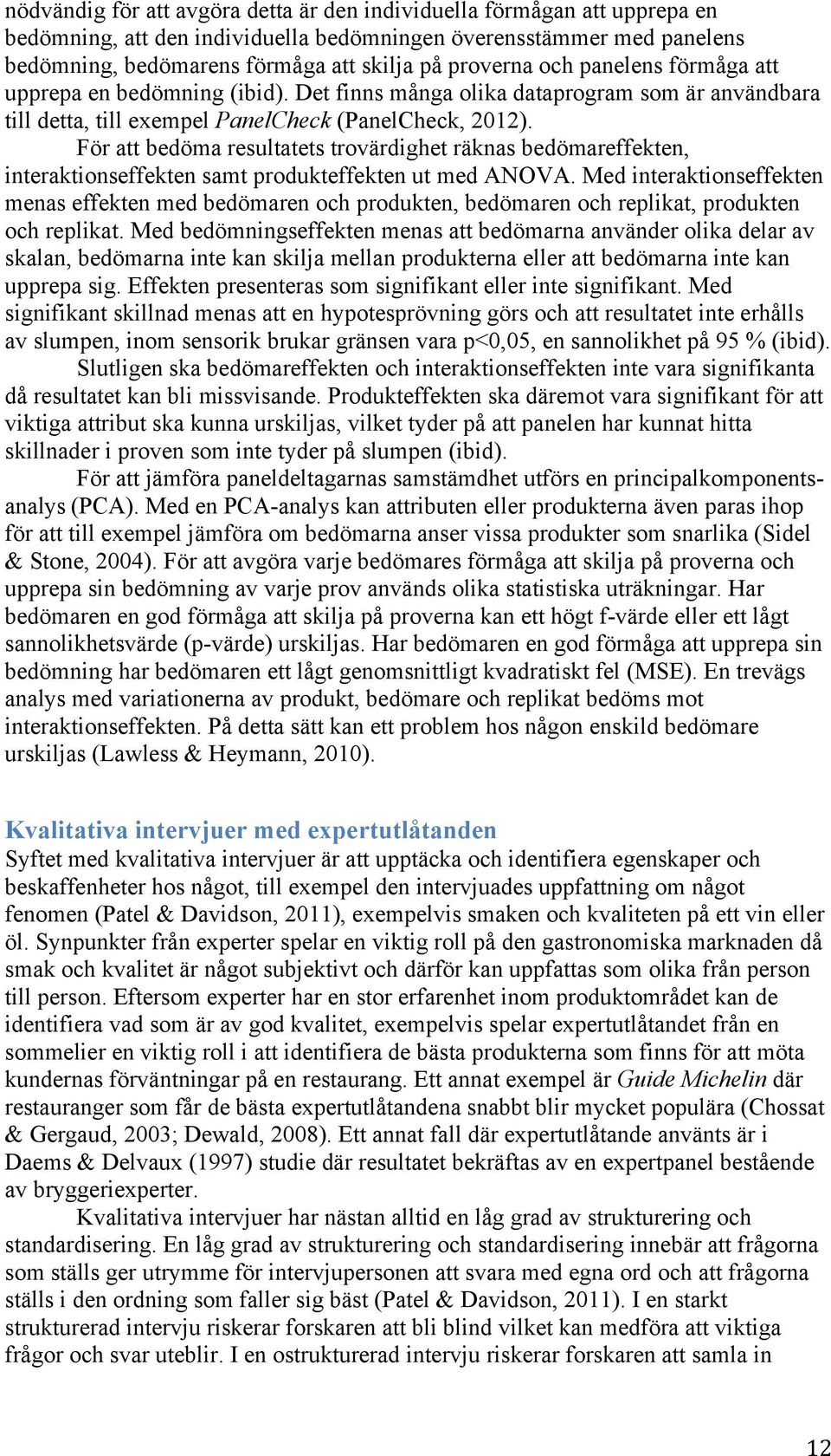 För att bedöma resultatets trovärdighet räknas bedömareffekten, interaktionseffekten samt produkteffekten ut med ANOVA.