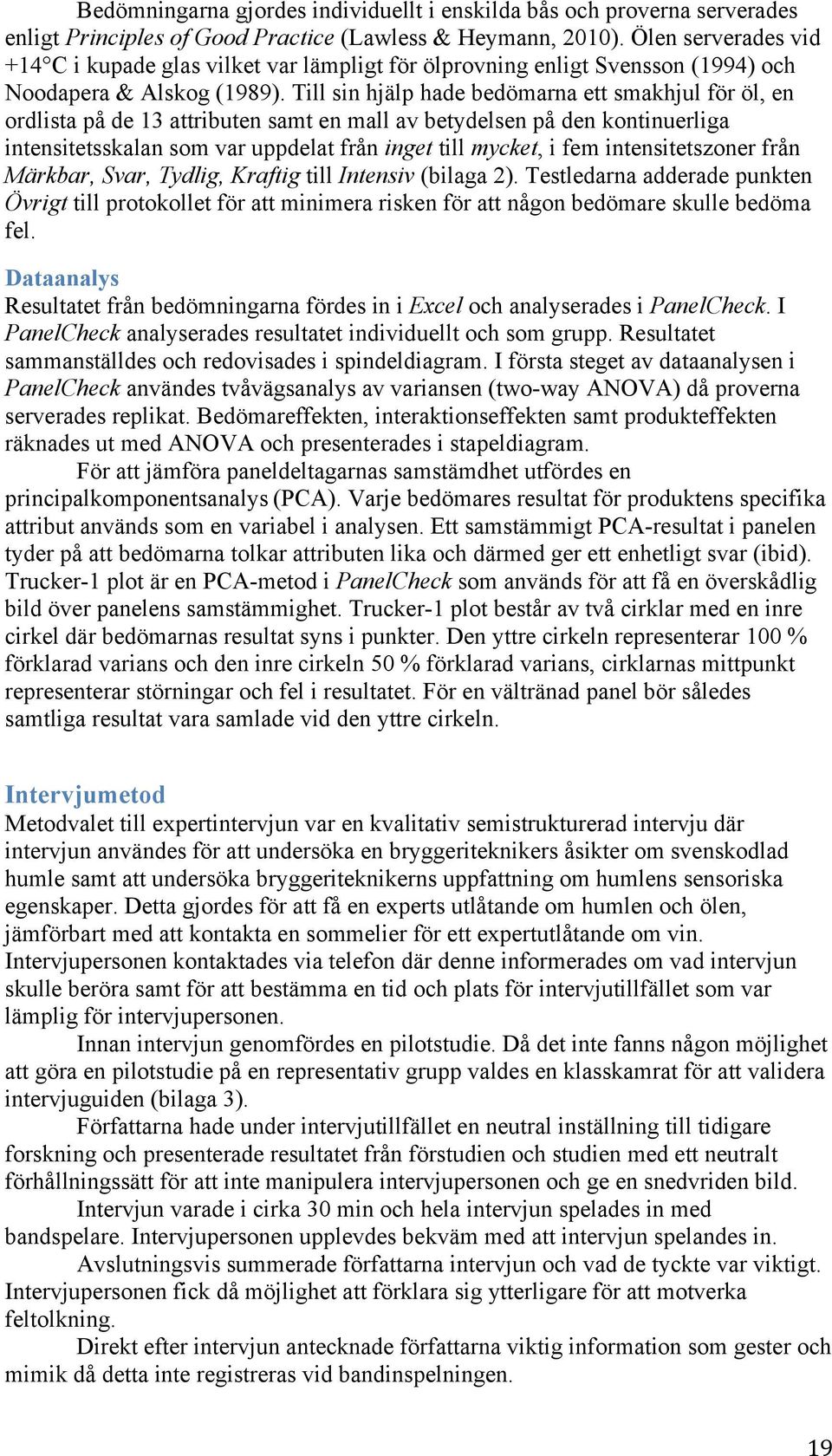 Till sin hjälp hade bedömarna ett smakhjul för öl, en ordlista på de 13 attributen samt en mall av betydelsen på den kontinuerliga intensitetsskalan som var uppdelat från inget till mycket, i fem