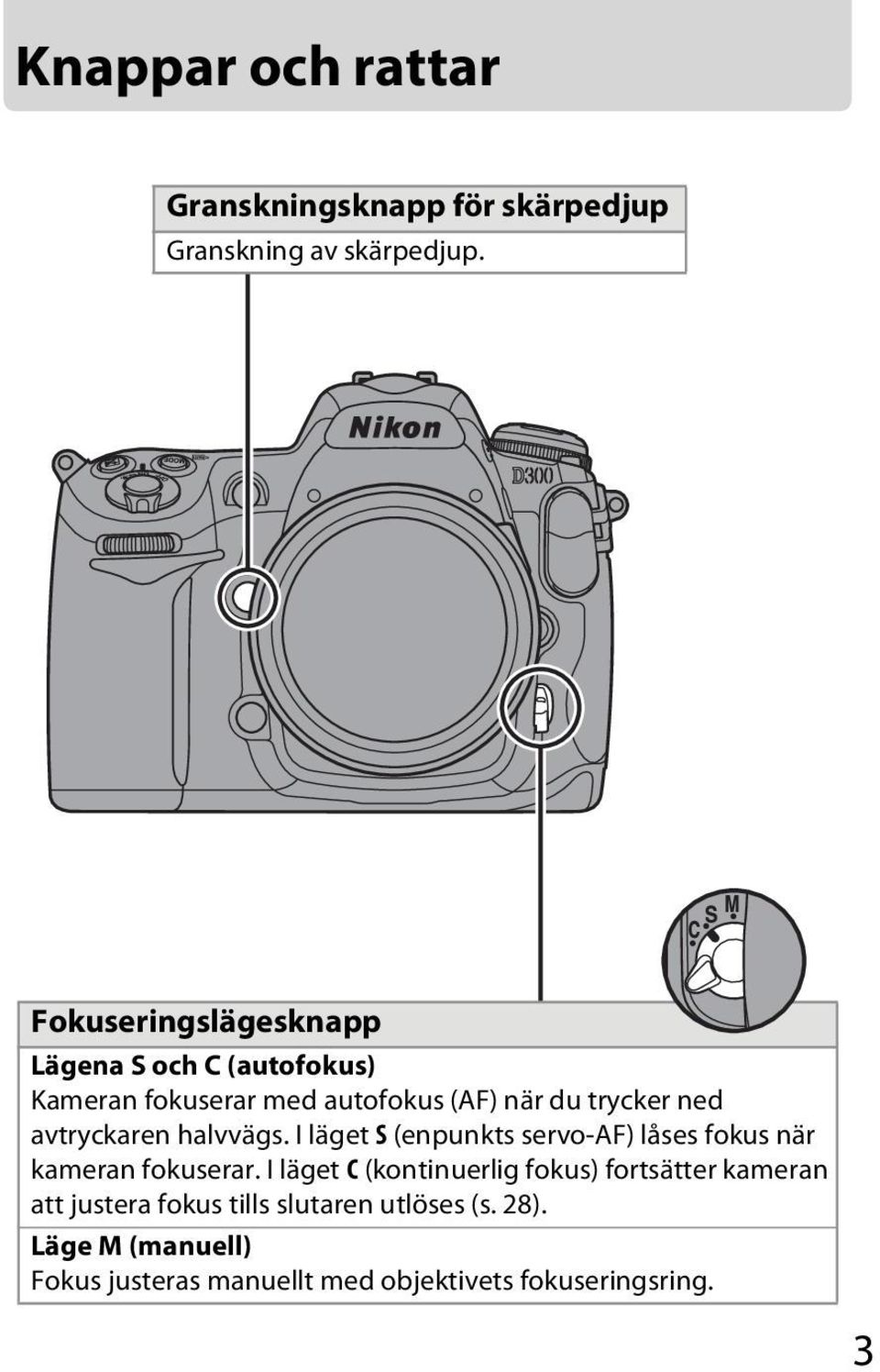 avtryckaren halvvägs. I läget S (enpunkts servo-af) låses fokus när kameran fokuserar.