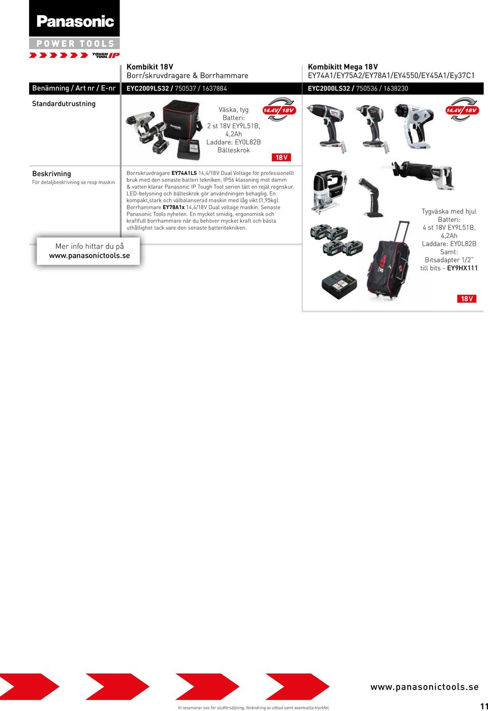 mot damm & vatten klarar Panasonic IP Tough Tool serien lätt en rejäl regnskur. LED-belysning och bälteskrok gör användningen behaglig. En kompakt,stark och välbalanserad maskin med låg vikt (1,95kg).