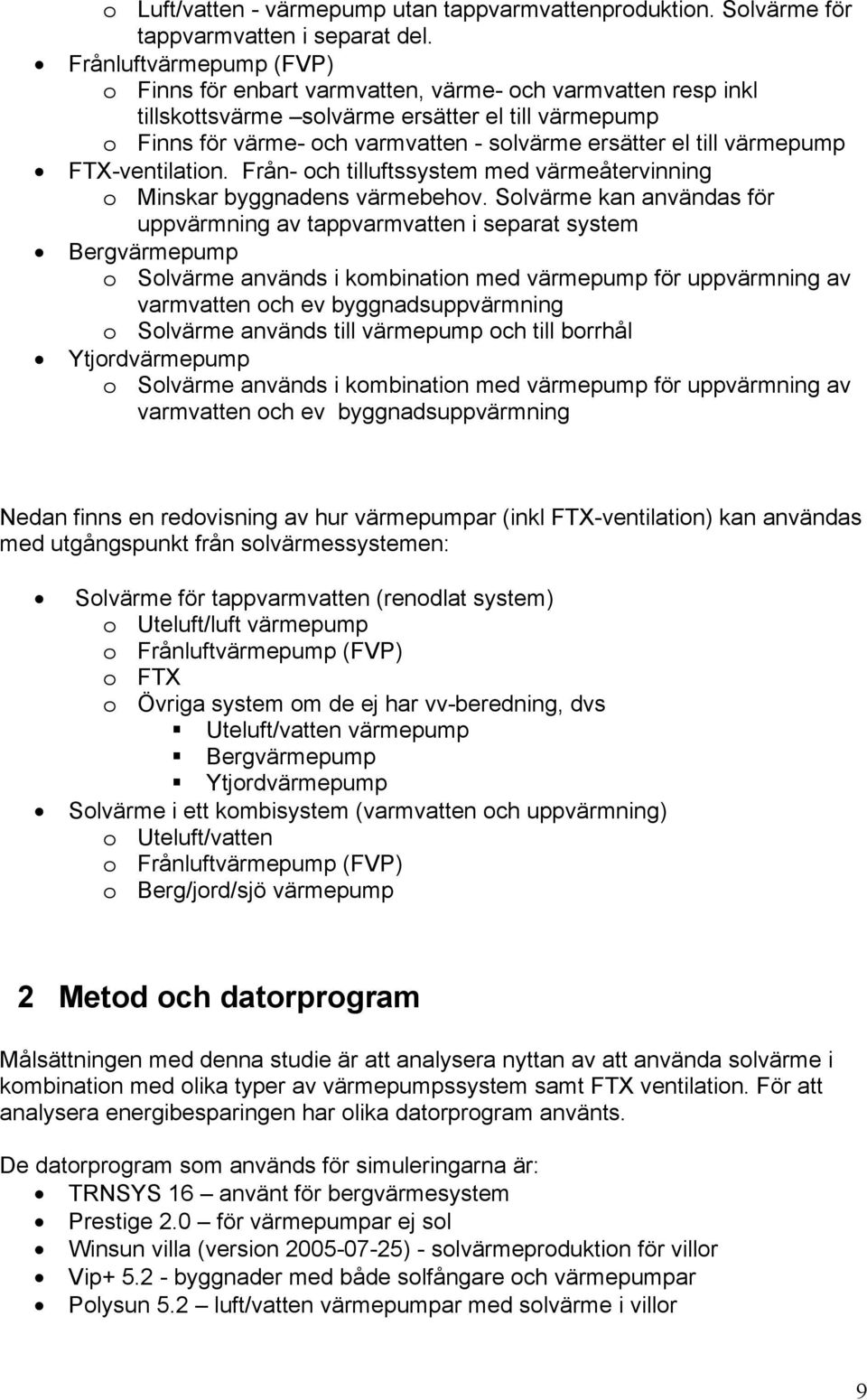 till värmepump FTX-ventilation. Från- och tilluftssystem med värmeåtervinning o Minskar byggnadens värmebehov.