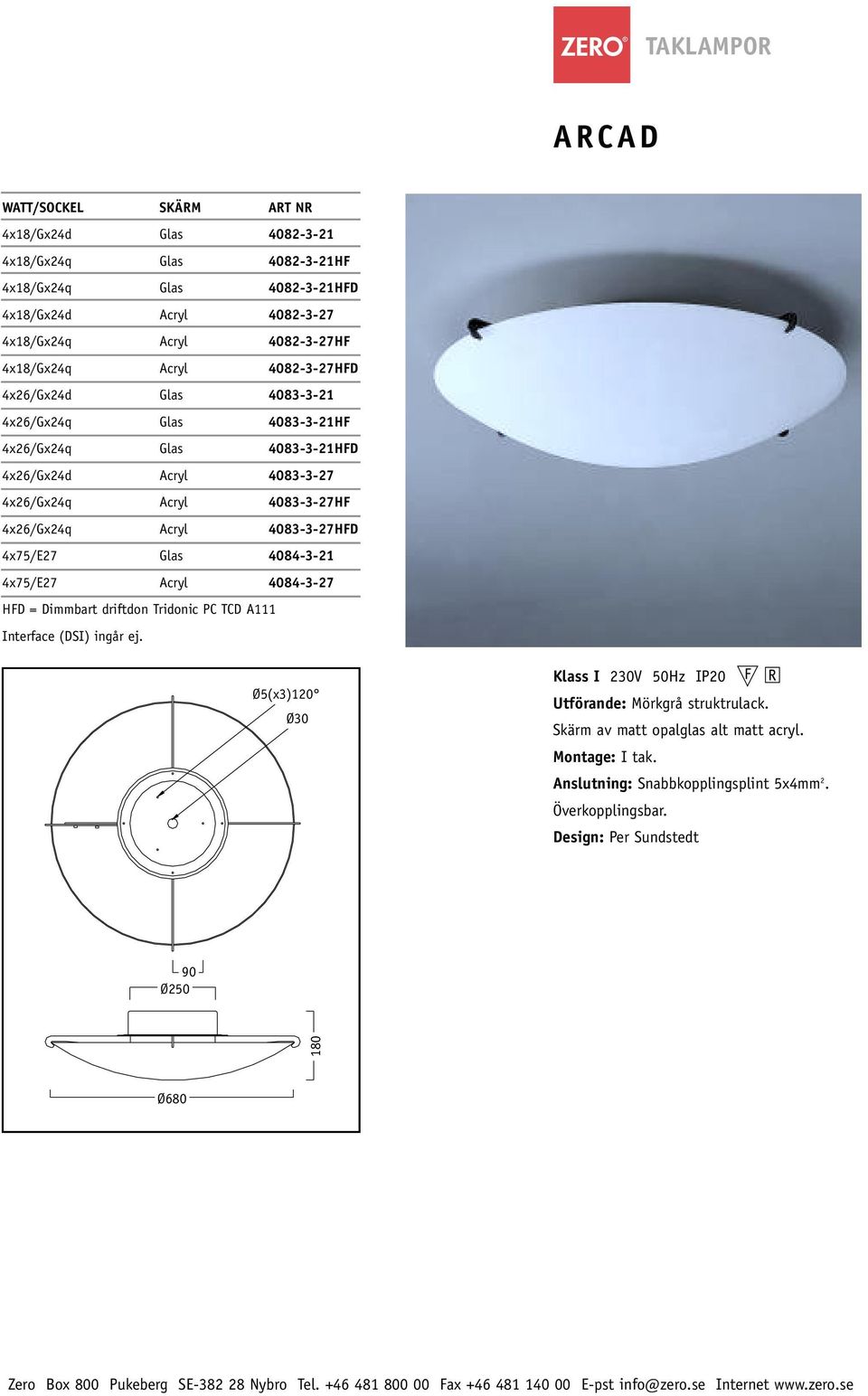 Acryl 4083-3-27HFD 4x75/E27 Glas 4084-3-21 4x75/E27 Acryl 4084-3-27 HFD = Dimmbart driftdon Tridonic PC TCD A111 Interface (DSI) ingår ej.