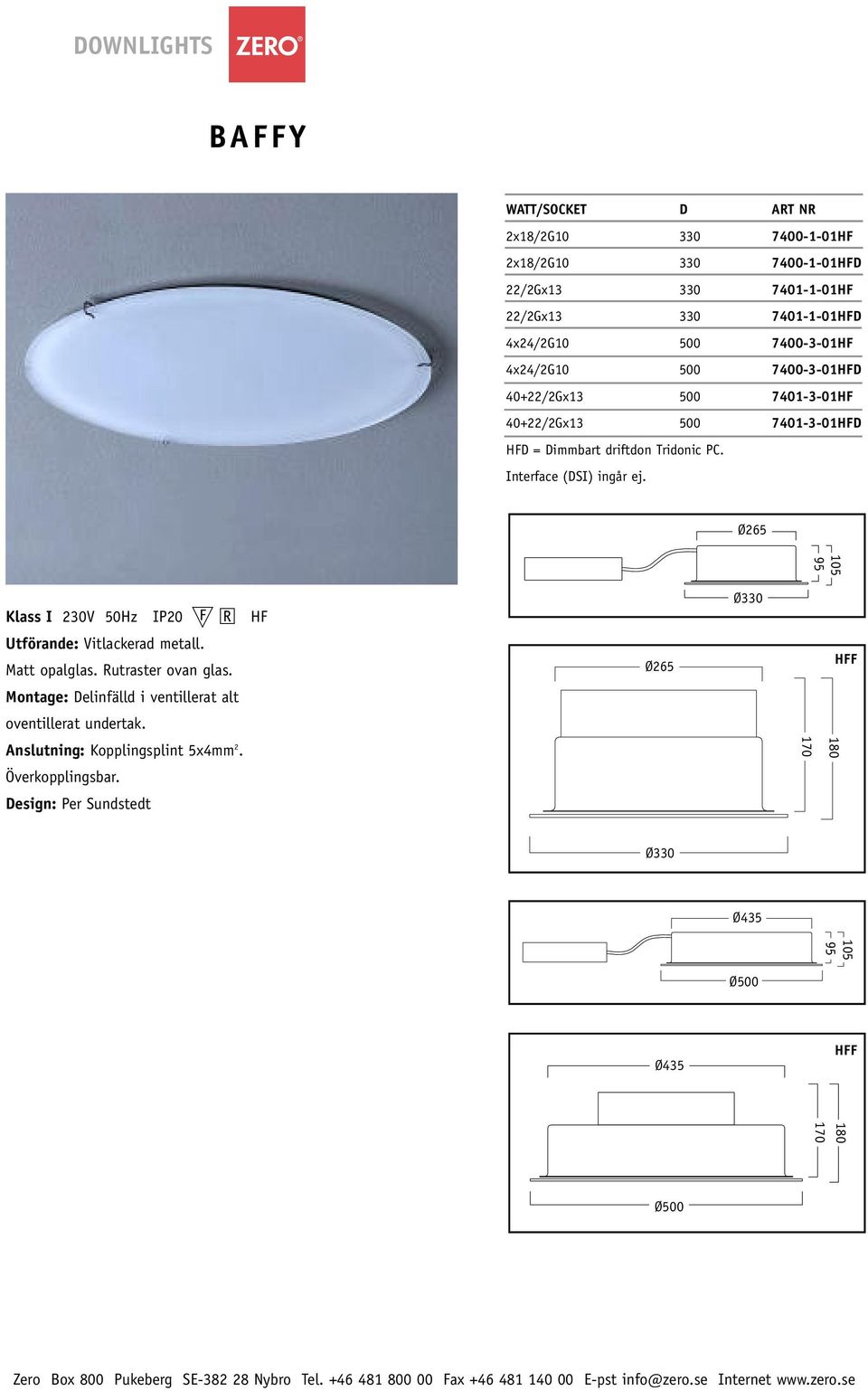 Interface (DSI) ingår ej. Ø265 105 95 Klass I 230V 50Hz IP20 Utförande: Vitlackerad metall. Matt opalglas. utraster ovan glas.