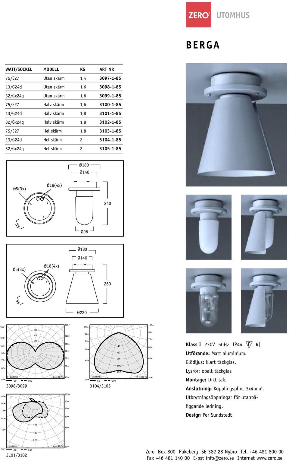 260 Ø220 60 45 30 I ( cd/klm ) = 69 % C0 C90 3098/3099 40 60 80 100 120 I ( cd/klm ) = 36 % 30 30 C0 C90 3104/3105 Klass I 230V 50Hz IP44 Utförande: Matt aluminium. Glödljus: klart täckglas.