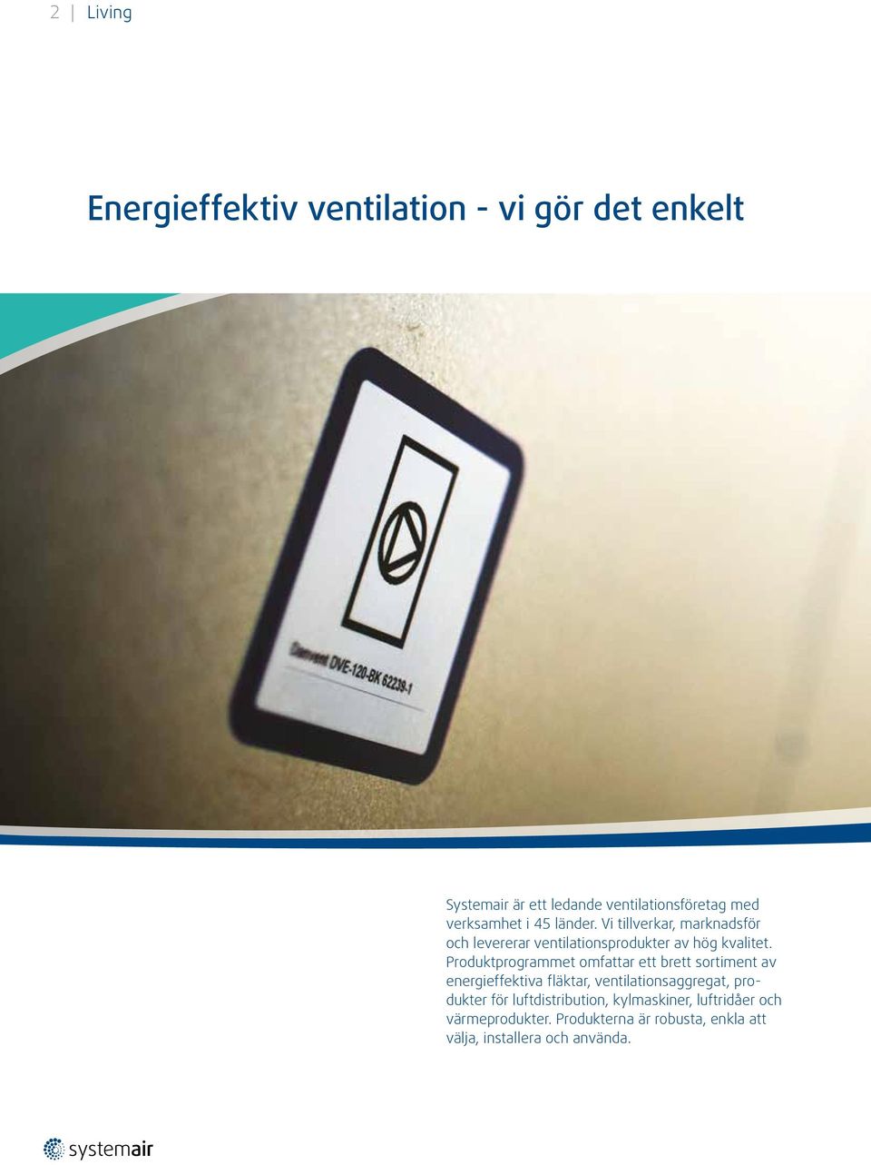 Produktprogrammet omfattar ett brett sortiment av energieffektiva fläktar, ventilationsaggregat, produkter för