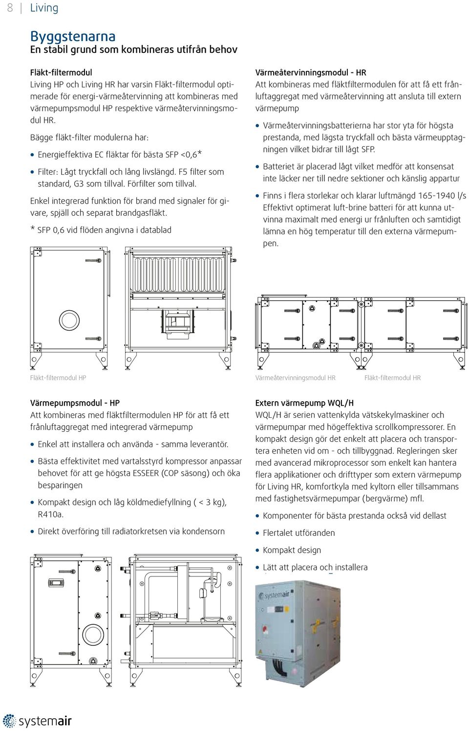 F5 filter som standard, G3 som tillval. Förfilter som tillval. Enkel integrerad funktion för brand med signaler för givare, spjäll och separat brandgasfläkt.