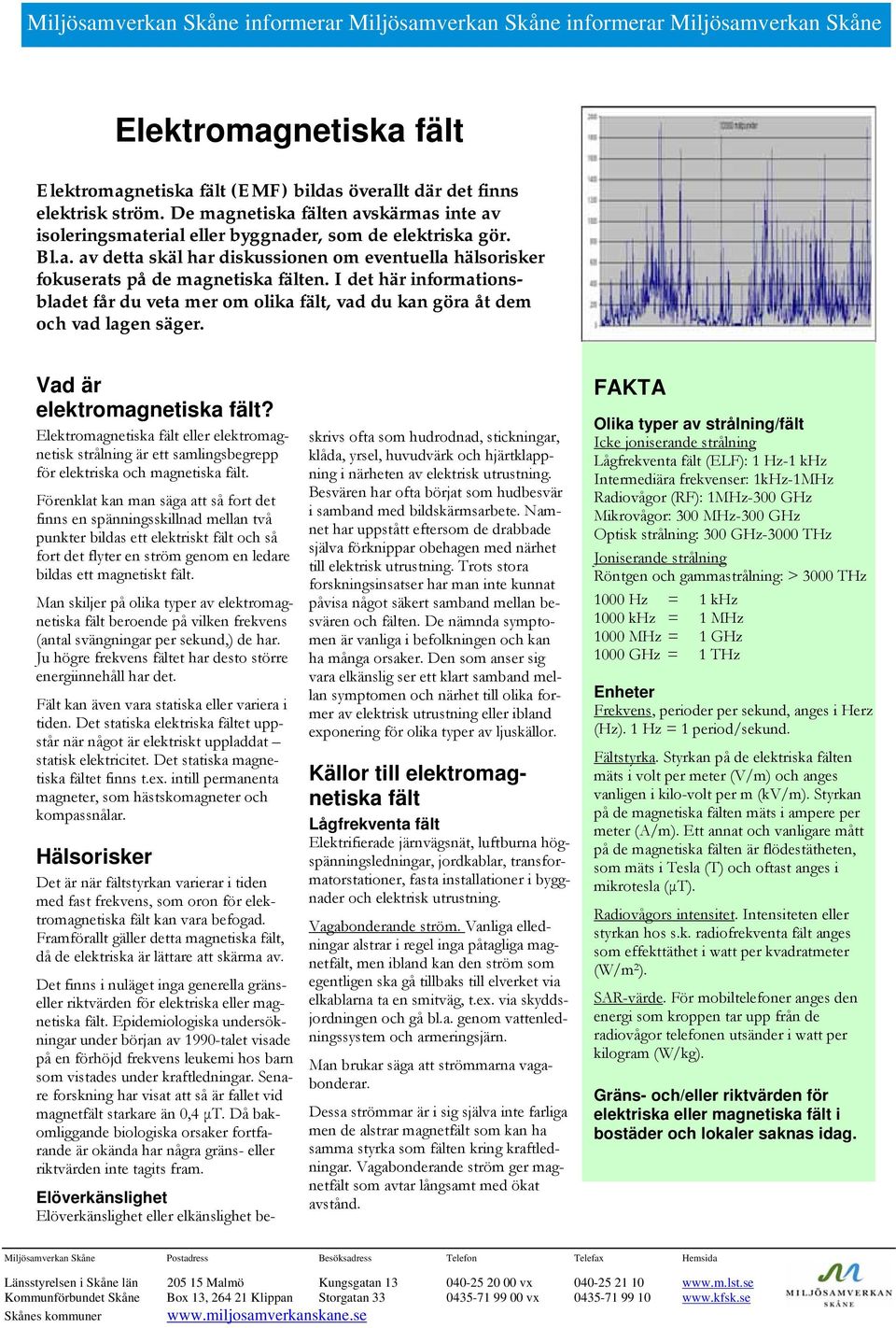 I det här informationsbladet får du veta mer om olika fält, vad du kan göra åt dem och vad lagen säger. Vad är elektromagnetiska fält?