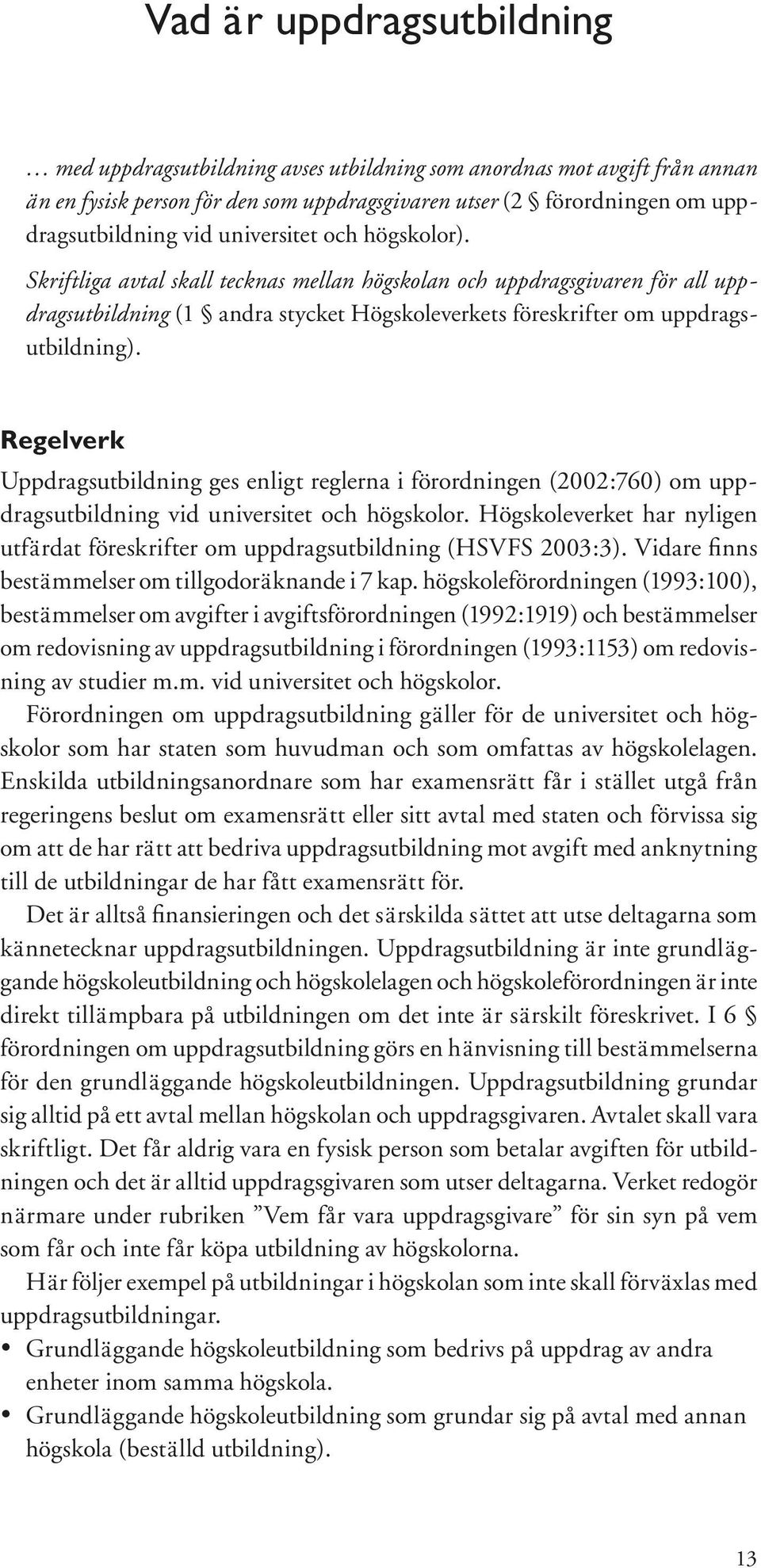 Regelverk Uppdragsutbildning ges enligt reglerna i förordningen (2002:760) om uppdragsutbildning vid universitet och högskolor.