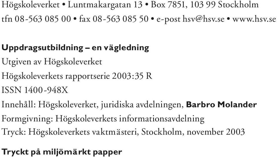 se Uppdragsutbildning en vägledning Utgiven av Högskoleverket Högskoleverkets rapportserie 2003:35 R ISSN