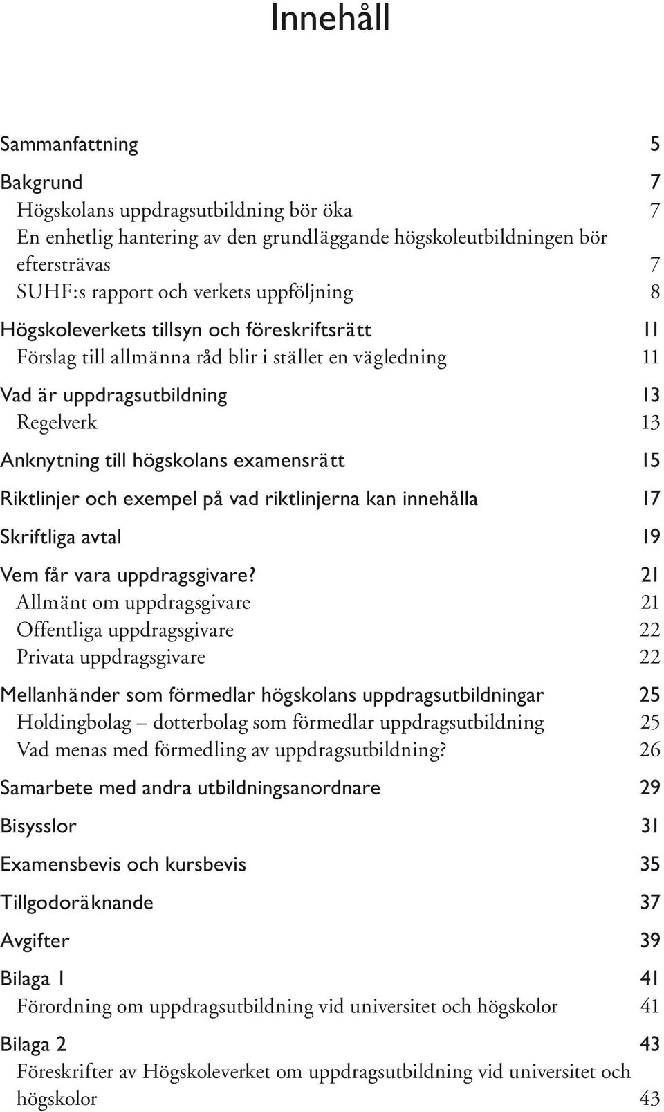 Riktlinjer och exempel på vad riktlinjerna kan innehålla 17 Skriftliga avtal 19 Vem får vara uppdragsgivare?