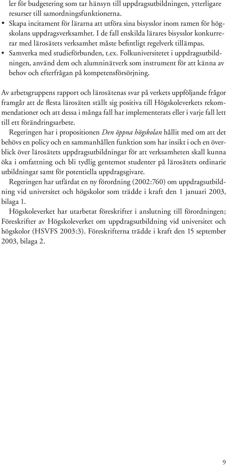 I de fall enskilda lärares bisysslor konkurrerar med lärosätets verksamhet måste befintligt regelverk tillämpas. Samverka med studieförbunden, t.ex.