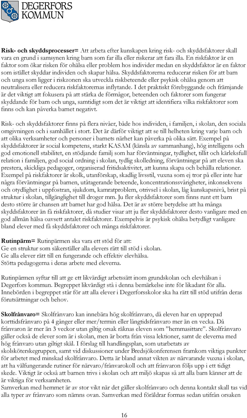 Skyddsfaktorerna reducerar risken för att barn och unga som ligger i riskzonen ska utveckla riskbeteende eller psykisk ohälsa genom att neutralisera eller reducera riskfaktorernas inflytande.