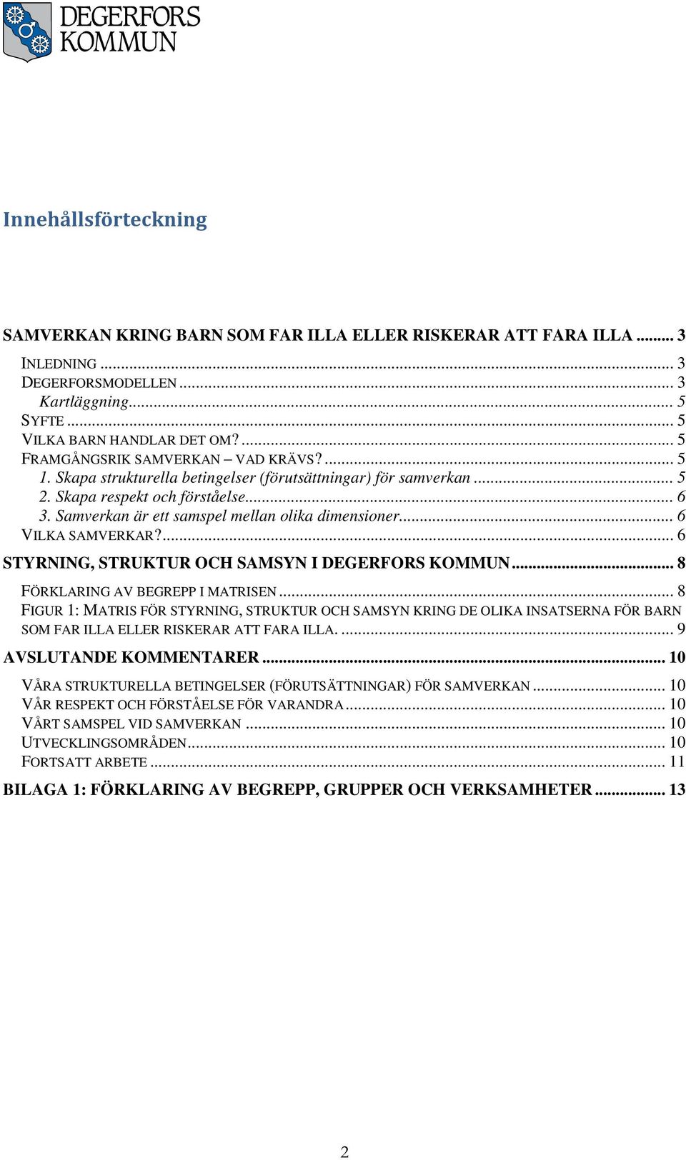 Samverkan är ett samspel mellan olika dimensioner... 6 VILKA SAMVERKAR?... 6 STYRNING, STRUKTUR OCH SAMSYN I DEGERFORS KOMMUN... 8 FÖRKLARING AV BEGREPP I MATRISEN.