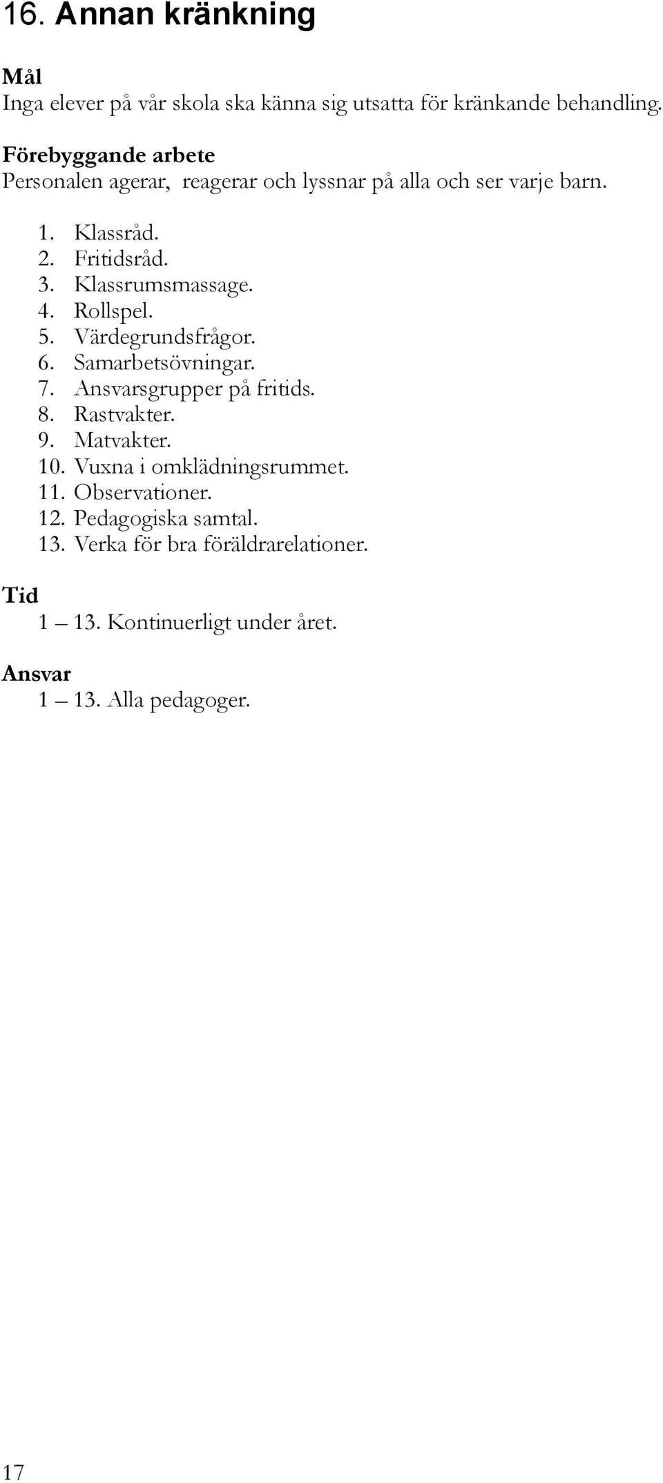 Klassrumsmassage. 4. Rollspel. 5. Värdegrundsfrågor. 6. Samarbetsövningar. 7. Ansvarsgrupper på fritids. 8. Rastvakter. 9. Matvakter.