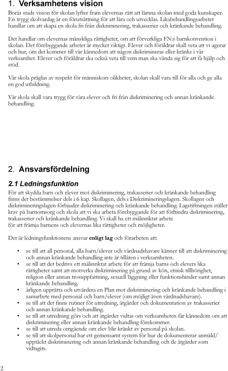 Det handlar om elevernas mänskliga rättigheter, om att förverkliga FN:s barnkonvention i skolan. Det förebyggande arbetet är mycket viktigt.