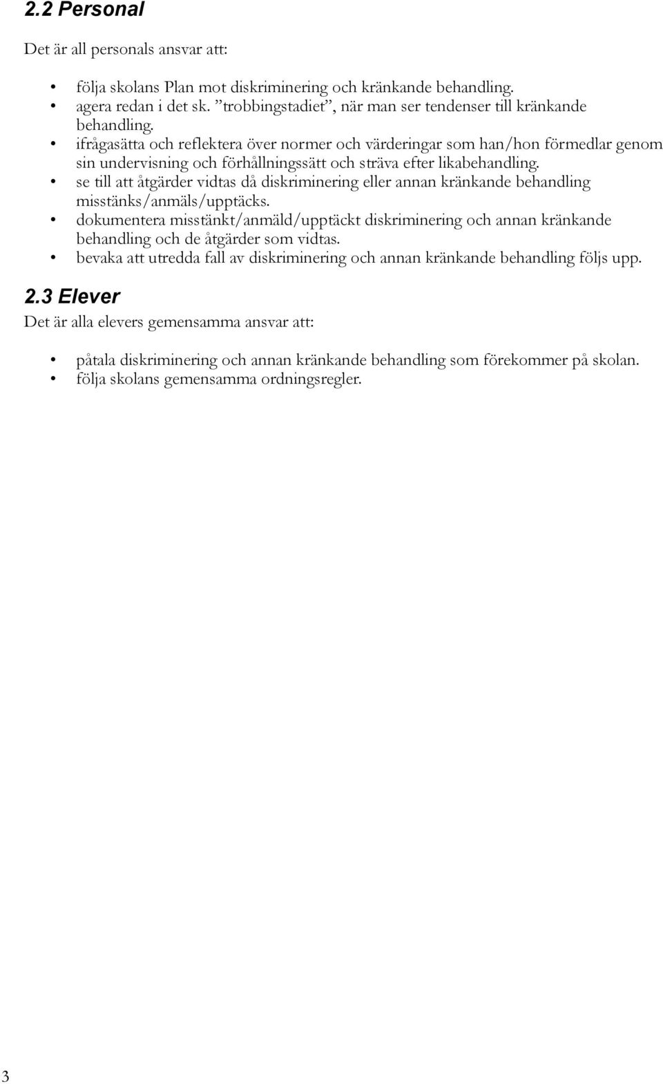 se till att åtgärder vidtas då diskriminering eller annan kränkande behandling misstänks/anmäls/upptäcks.