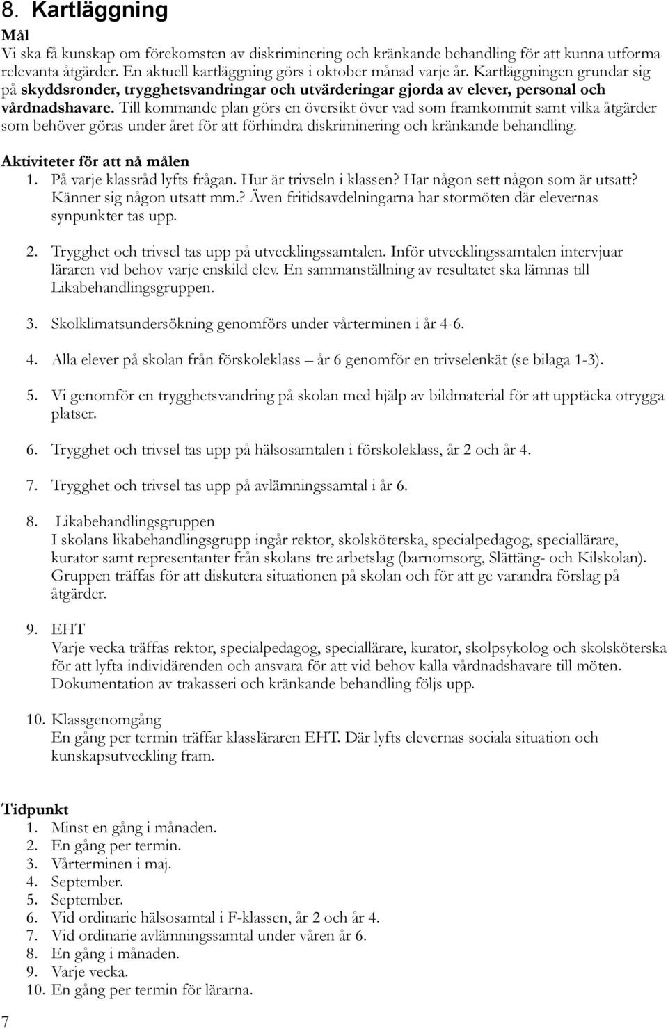 Till kommande plan görs en översikt över vad som framkommit samt vilka åtgärder som behöver göras under året för att förhindra diskriminering och kränkande behandling. Aktiviteter för att nå målen 1.