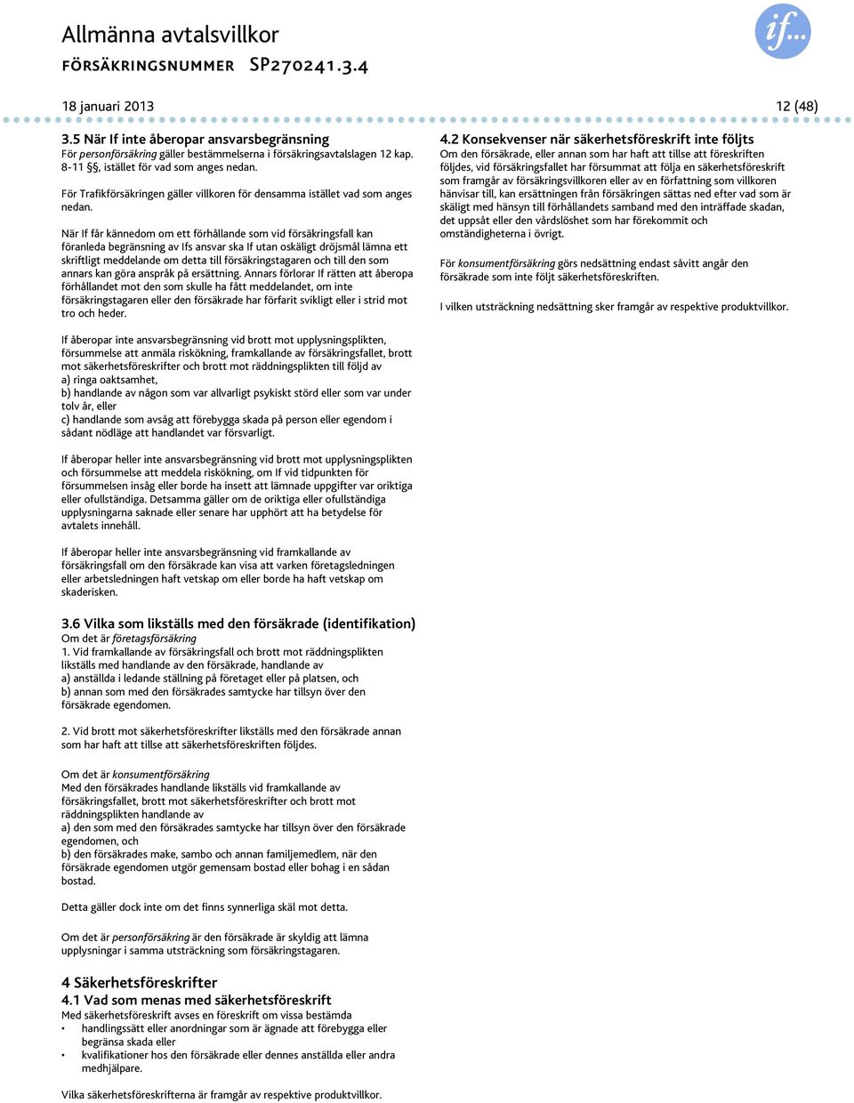 När If får kännedom om ett förhållande som vid försäkringsfall kan föranleda begränsning av Ifs ansvar ska If utan oskäligt dröjsmål lämna ett skriftligt meddelande om detta till försäkringstagaren