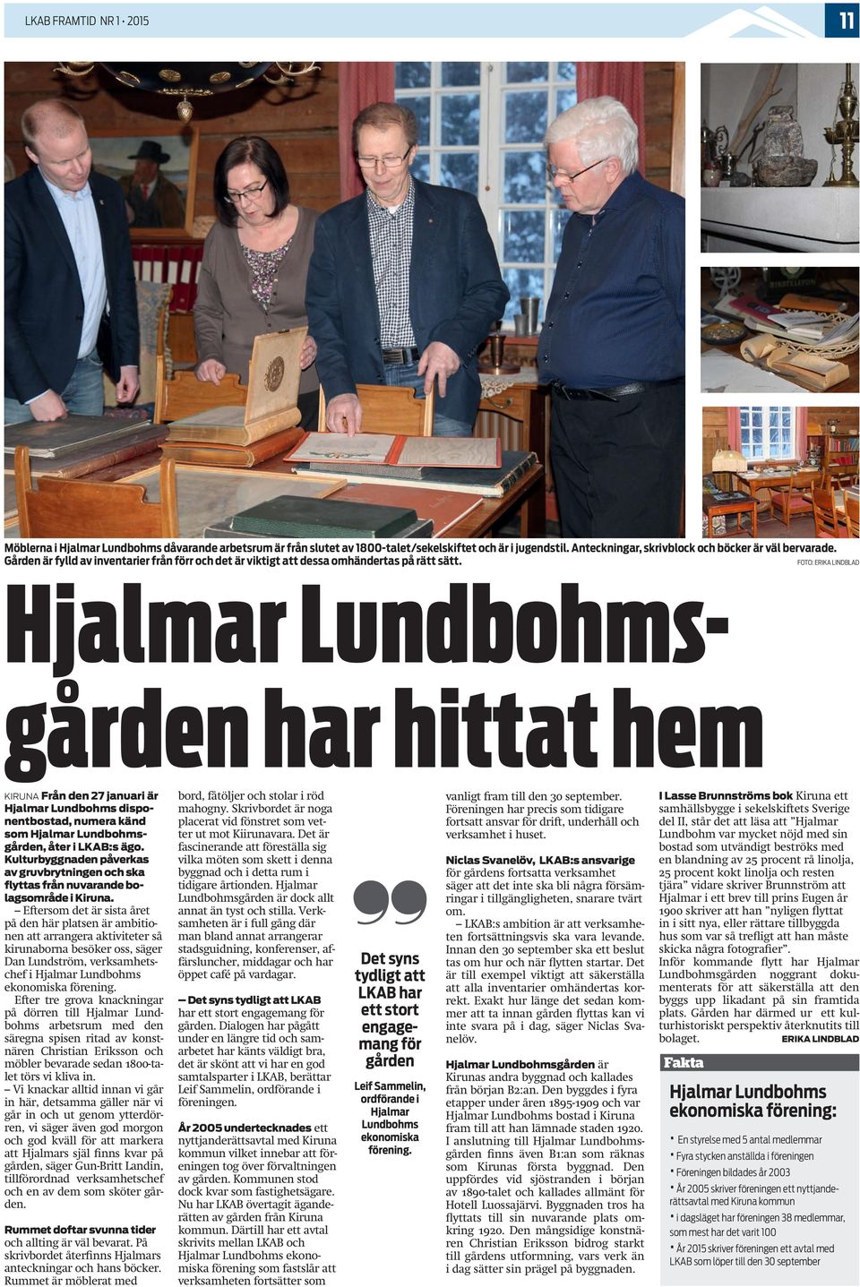 FOTO: ERIKA LINDBLAD Hjalmar Lundbohmsgården har hittat hem KIRUNA Från den 27 januari är Hjalmar Lundbohms disponentbostad, numera känd som Hjalmar Lundbohmsgården, åter i LKAB:s ägo.