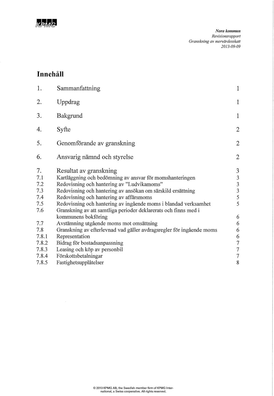 momshanteringen Redovisning och hantering av "Ludvikarnorns" Redovisning och hantering av ansökan om särskild ersättning Redovisning och hantering av affärsmoms Redovisning och hantering av ingående