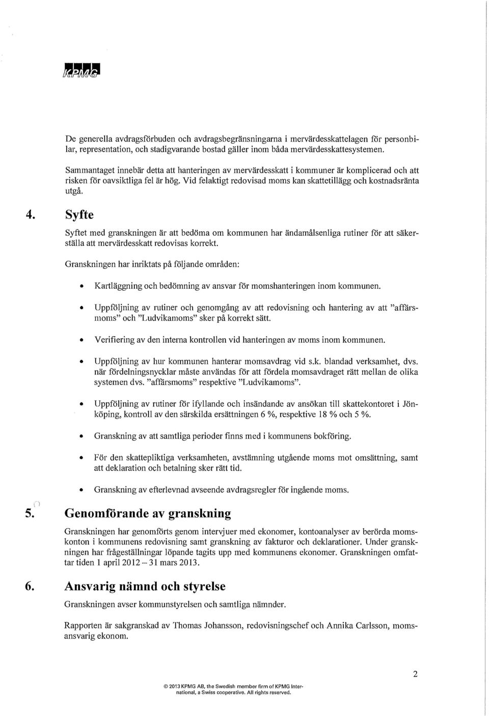 Syftet med granskningen är att bedöma om kommunen har ändamålsenliga rutiner för att säkerställa att mervärdesskatt redovisas korrekt.