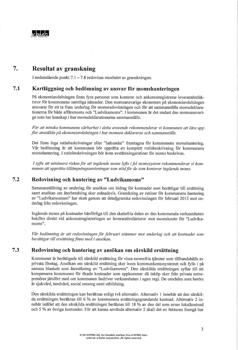 1 Kartläggning och bedömning av ansvar för momshanteringen På ekonomiavdelningen finns fyra personer som konterar och ankomstregistrerar leverantörsfakturor för kommunens samtliga nämnder.