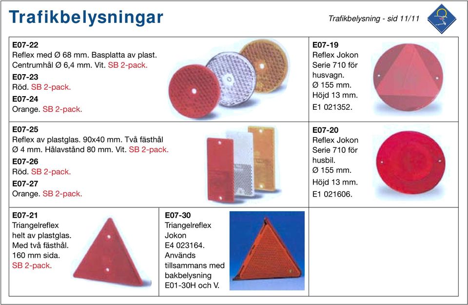 Ø 155 mm. Höjd 13 mm. E1 021352. E07-20 Reflex Jokon Serie 710 för husbil. Ø 155 mm. Höjd 13 mm. E1 021606. E07-21 Triangelreflex helt av plastglas.