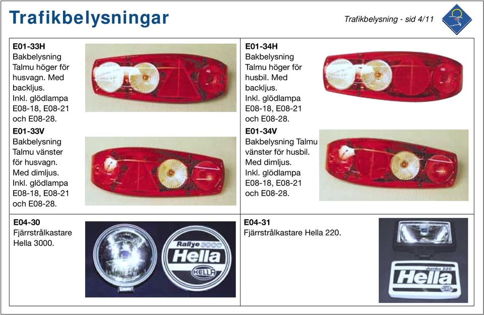 glödlampa E08-18, E08-21 och E08-28. E04-30 Fjärrstrålkastare Hella 3000. E01-34H Bakbelysning Talmu höger för husbil.