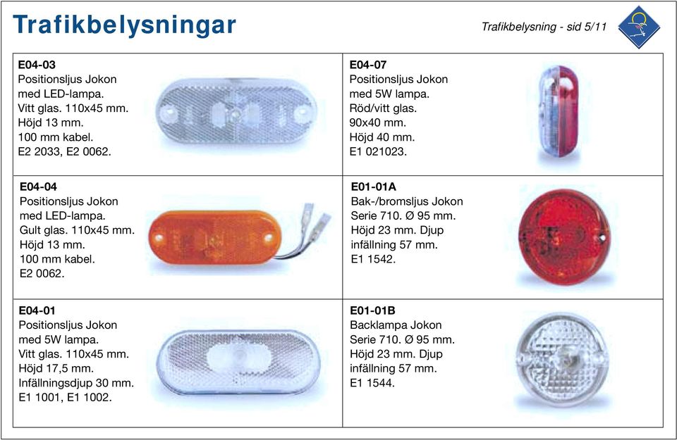 Höjd 13 mm. 100 mm kabel. E2 0062. E01-01A Bak-/bromsljus Jokon Serie 710. Ø 95 mm. Höjd 23 mm. Djup infällning 57 mm. E1 1542.
