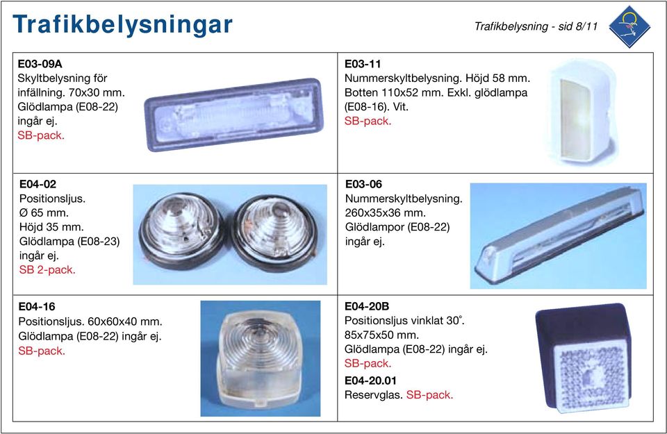 Höjd 35 mm. Glödlampa (E08-23) ingår ej. SB 2-pack. E03-06 Nummerskyltbelysning. 260x35x36 mm. Glödlampor (E08-22) ingår ej.