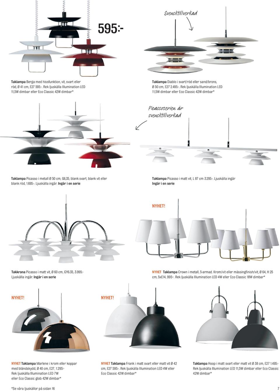 Rek ljuskälla Illumination LED 11,5W dimbar eller Eco Classic 42W dimbar* Picassoserien är svensktillverkad Taklampa Picasso i metall Ø 50 cm, G6,35, blank svart, blank vit eller blank röd, 1.695:-.