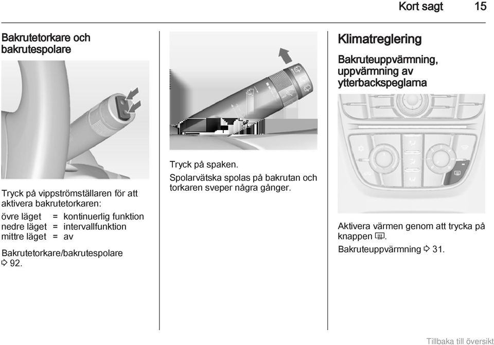 funktion nedre läget = intervallfunktion mittre läget = av Bakrutetorkare/bakrutespolare 3 92. Tryck på spaken.