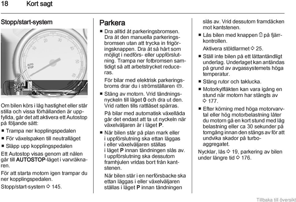 Stopp/start-system 3 145. Parkera Dra alltid åt parkeringsbromsen. Dra åt den manuella parkeringsbromsen utan att trycka in frigöringsknappen.